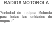RADIOS MOTOROLA "Variedad de equipos Motorola para todas las unidades de negocio"
